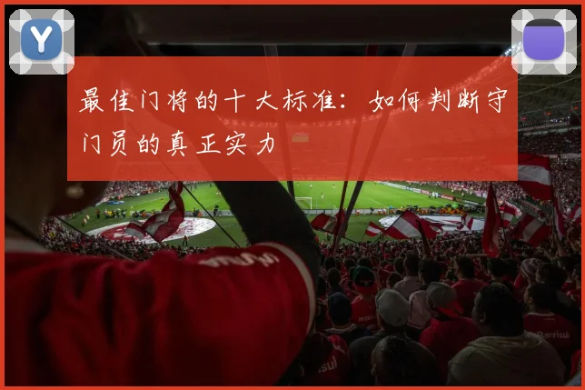 最佳门将的十大标准：如何判断守门员的真正实力
