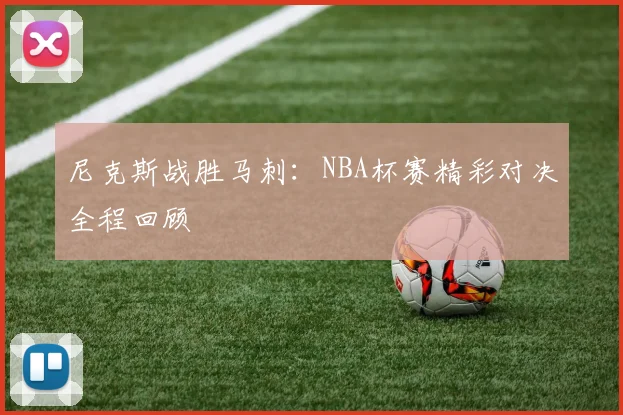 尼克斯战胜马刺：NBA杯赛精彩对决全程回顾