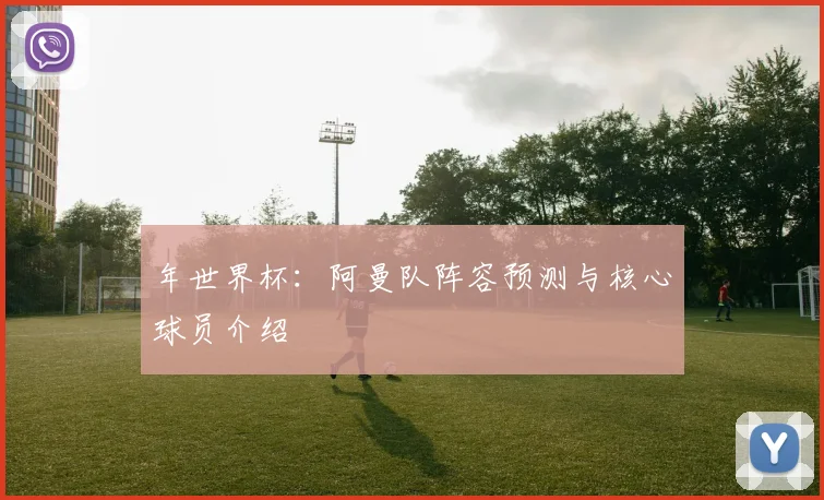 年世界杯:阿曼队阵容预测与核心球员介绍