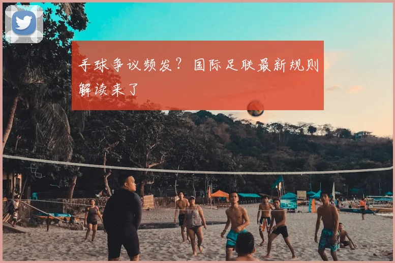 手球争议频发?国际足联最新规则解读来了