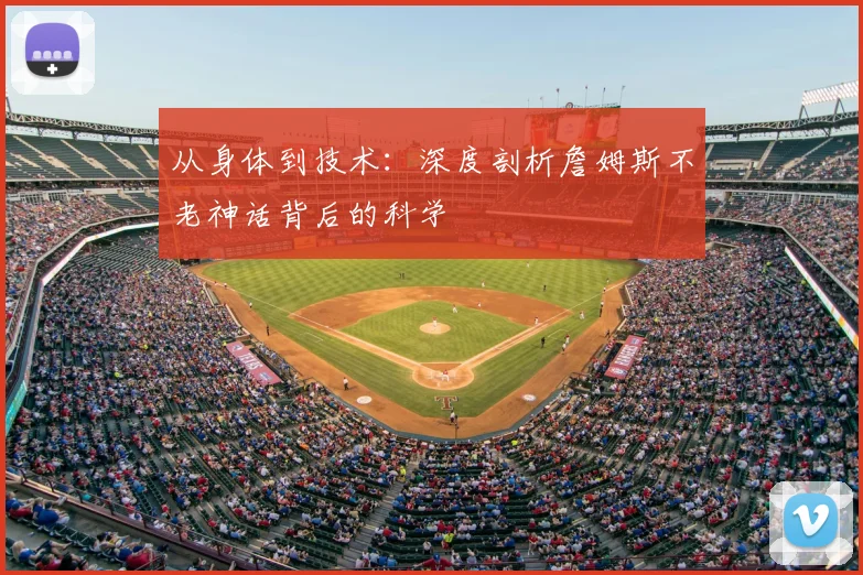 从身体到技术：深度剖析詹姆斯不老神话背后的科学
